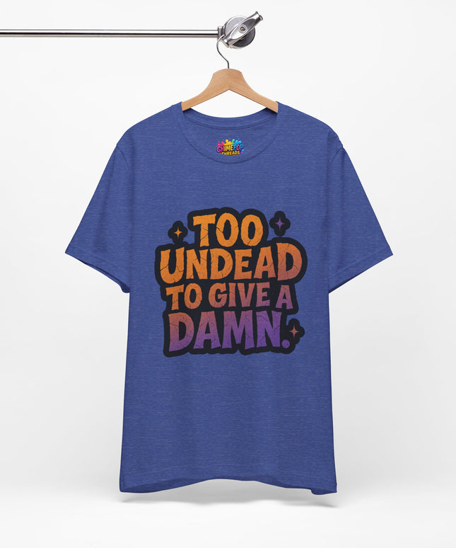 Too Undead To Care Shirt
