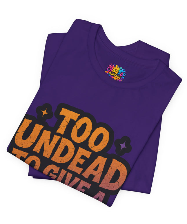 Too Undead To Care Shirt