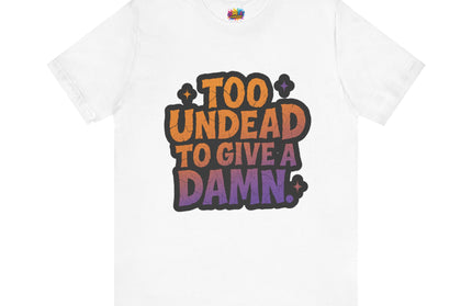Too Undead To Care Shirt