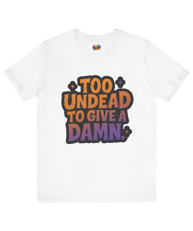 Too Undead To Care Shirt