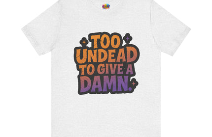 Too Undead To Care Shirt