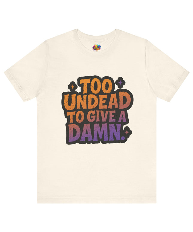 Too Undead To Care Shirt