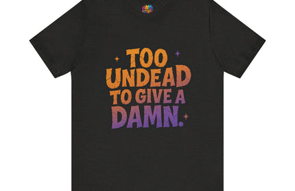 Too Undead To Care Shirt