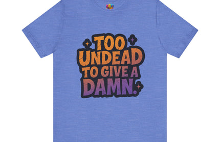 Too Undead To Care Shirt