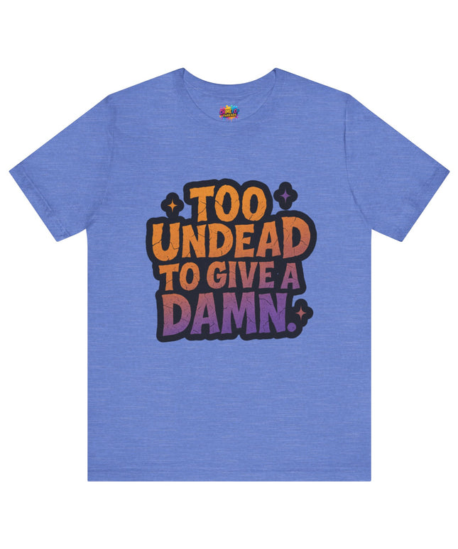 Too Undead To Care Shirt