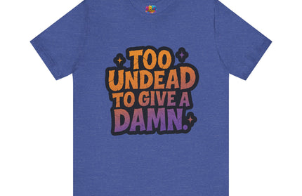 Too Undead To Care Shirt