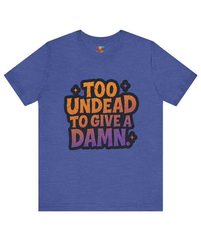 Too Undead To Care Shirt
