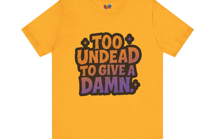 Too Undead To Care Shirt