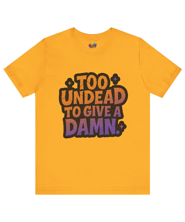 Too Undead To Care Shirt